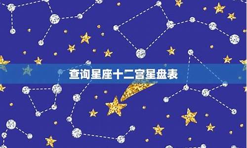 星座十二宫位怎么看-查询星座十二宫星盘表