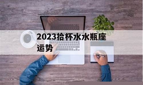 拾杯水2019年星座新浪-拾杯水2021年星座运势详解
