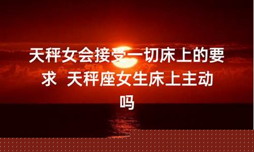 天秤女会接受一切床上的要求-天秤女让人随便