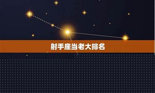 射手座排老几-射手座当老大是第几名
