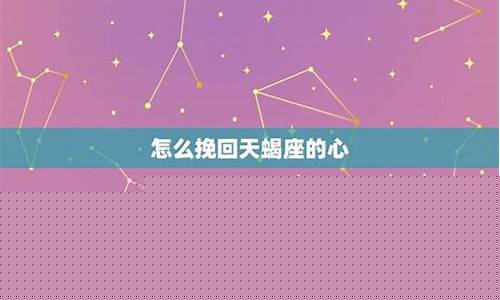 伤了天蝎座的心怎么挽回-伤了天蝎座的心怎么挽回男朋友