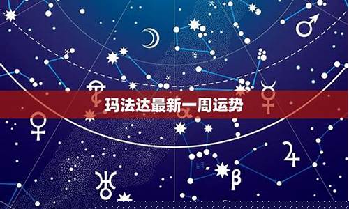 玛法特最新一周运势-玛法达下周运势最新