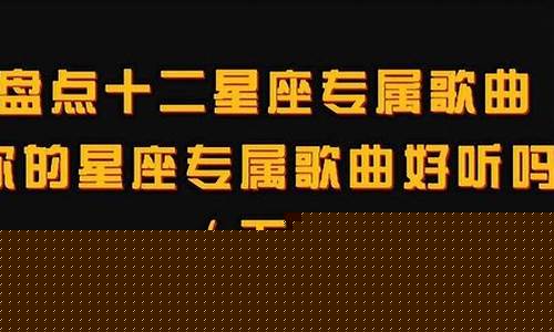 每个星座的专属歌曲-12星座的专属歌曲分别是什么