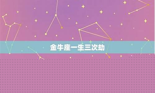 金牛座一生三次劫-金牛座2021年有劫
