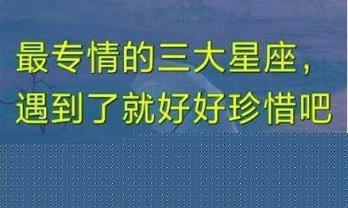 最长情最专情的三大星座-最专一最长情的星座