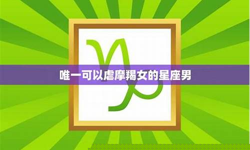 唯一可以虐摩羯的星座-唯一可以虐摩羯的星座射手座