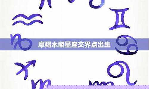 摩羯水瓶星座交界点出生-摩羯水瓶交界点出生的人