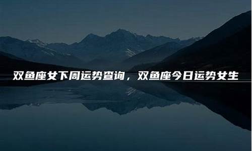 双鱼座下周运势查询-双鱼座下周运势2020