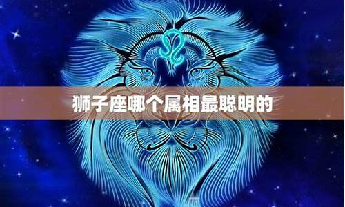 狮子座哪个属相最聪明-狮子座什么动物