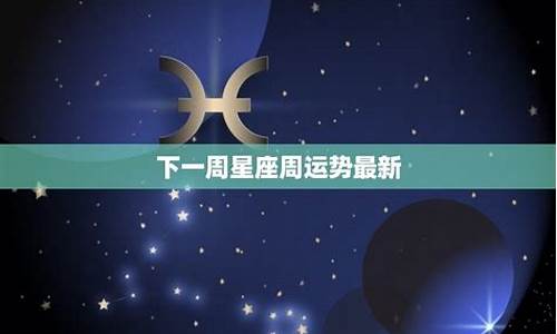 星座周运势最新一周-星座周运势最新一周双鱼座