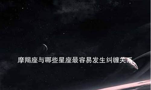 与摩羯座为敌-与摩羯座纠缠一生的星座