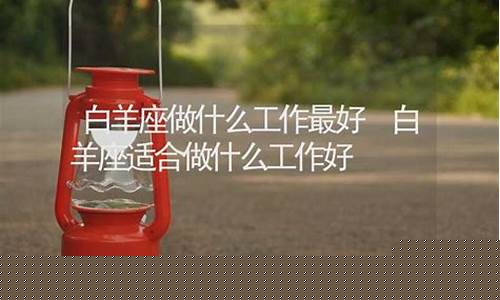 白羊座做什么工作最好-白羊座做什么工作最合适