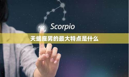 天蝎座的三大特点-天蝎座的最大特点是什么