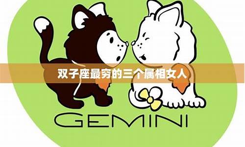 双子座最穷的三个属相女-双子座最穷的三个属相