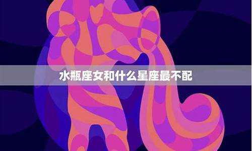 水瓶和哪个星座最不配对-水瓶和什么星座最不合